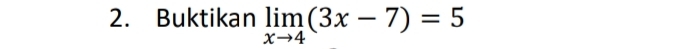 Buktikan limlimits _xto 4(3x-7)=5