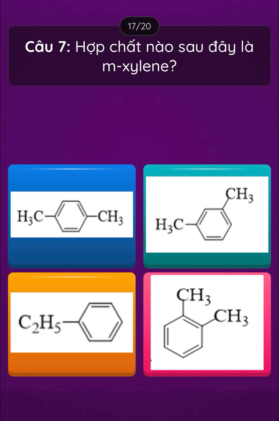 17/20
Câu 7: Hợp chất nào sau đây là
m-xylene?
H_3C-□ -CH_3
C_2H_5- □ 