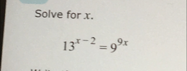 Solve for x.
13^(x-2)=9^(9x)