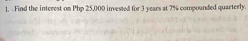 Php 25,000 invested for 3 years at 7% compounded quarterly.