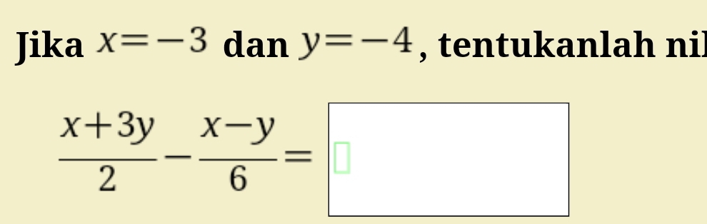 Jika x=-3 dan y=-4 , tentukanlah nil
 (x+3y)/2 - (x-y)/6 =□