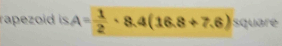 rapezoid IsA= 1/2 · 8.4(16.8+7.6) square