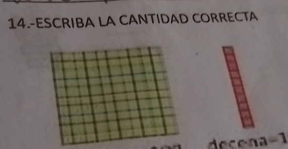 14.-ESCRIBA LA CANTIDAD CORRECTA 
decena -1