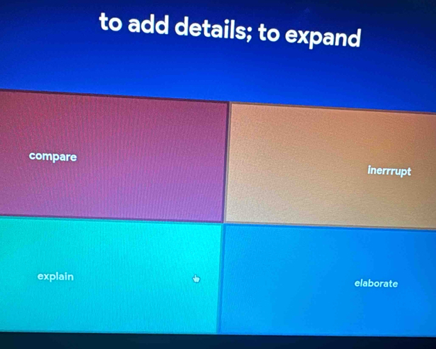 to add details; to expand
compare inerrrupt
explain elaborate