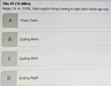 Ngày 15 -6-1938, Toàn quyền Đông Dương kí nghị định thành lập một
A Thừa Thiên
B Quảng Nam
C Quảng Bình
D Quảng Ngãi