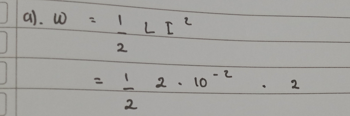 w= 1/2 LE^2
= 1/2 2· 10^(-2)· 2