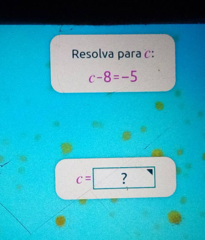 Resolva para ζ:
c-8=-5
c=| 2x+4 ?
frac (1,4)()