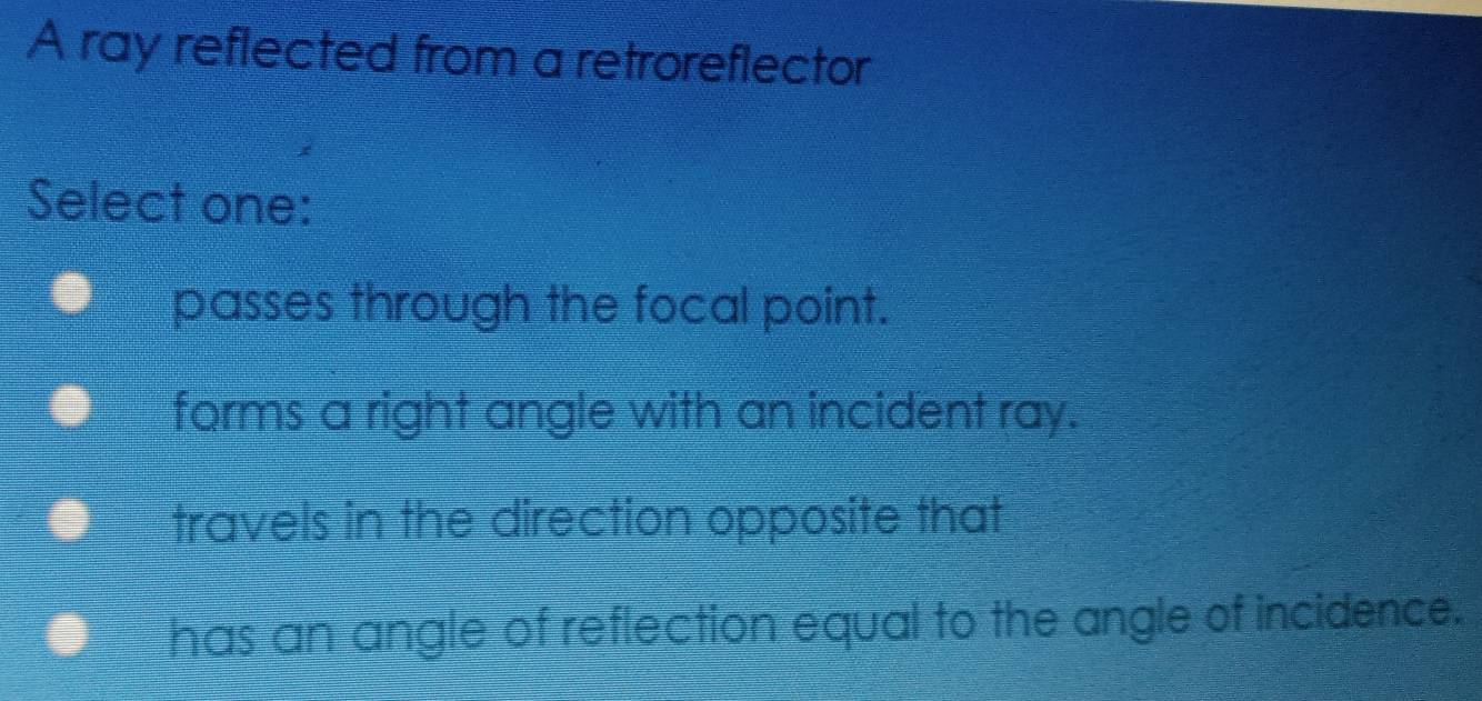 Solved: A ray reflected from a retroreflector Select one: passes ...