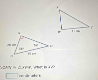 △ OMN≌ △ XVW. What is XV?
centimeters