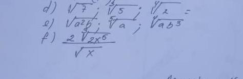 dì sqrt(7); sqrt[3](5); sqrt[4](x)=
e) sqrt(a^2b); sqrt[5](a); sqrt[4](ab^3)
()  2sqrt[3](2x^5)/sqrt(x) 