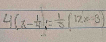 4(x- 1/4 ;= 1/3 (12x-3)