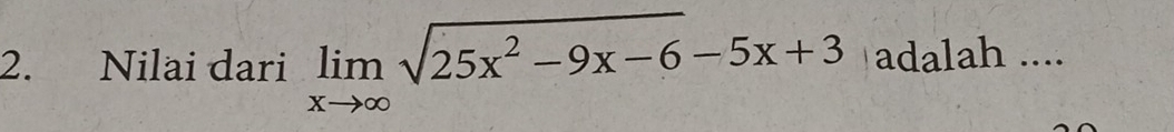 Nilai dari limlimits _xto ∈fty sqrt(25x^2-9x-6)-5x+3 adalah ....