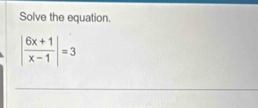 Solve the equation.
| (6x+1)/x-1 |=3