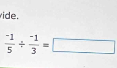 vide.
 (-1)/5 /  (-1)/3 =□