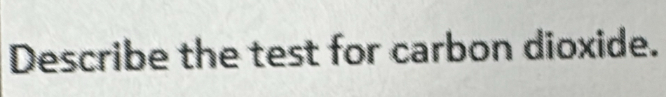 Describe the test for carbon dioxide.