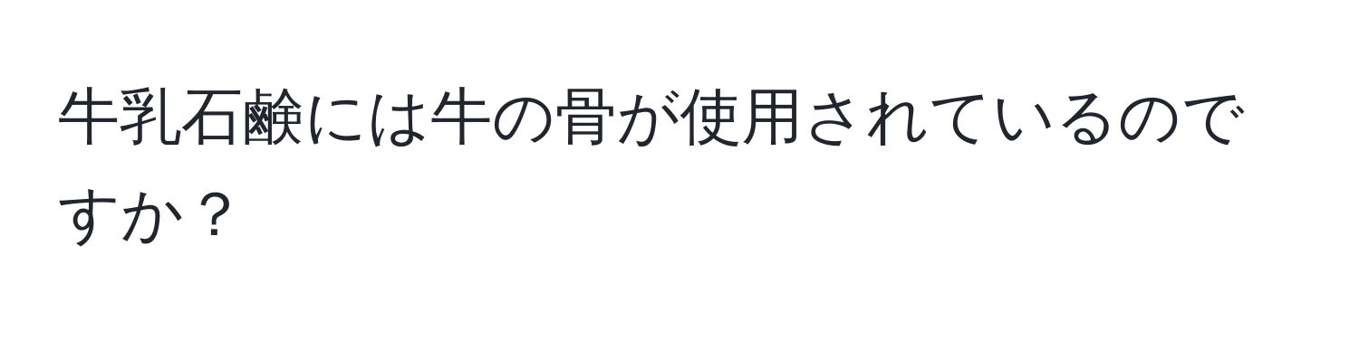 牛乳石鹸には牛の骨が使用されているのですか？