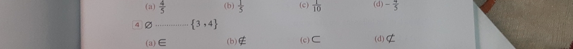 (a)  4/5   1/5  (c)  1/10  (d) - 4/5 
(b)
4 Ø  3,4
(a)∈ (b) ∉ (c)⊂ (d)