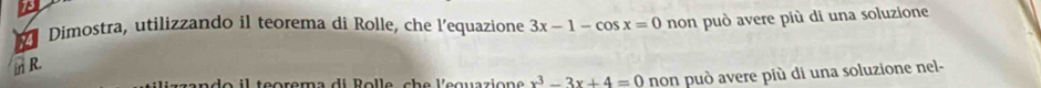 Dimostra, utilizzando il teorema di Rolle, che l’equazione 3x-1-cos x=0 non può avere più di una soluzione 
in R. 
zzando il teorema di R olle, ch e leguazione x^3-3x+4=0 non può avere più di una soluzione nel-