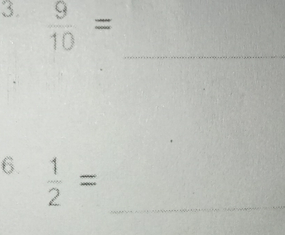  9/10 =
_ 
6.  1/2 = _