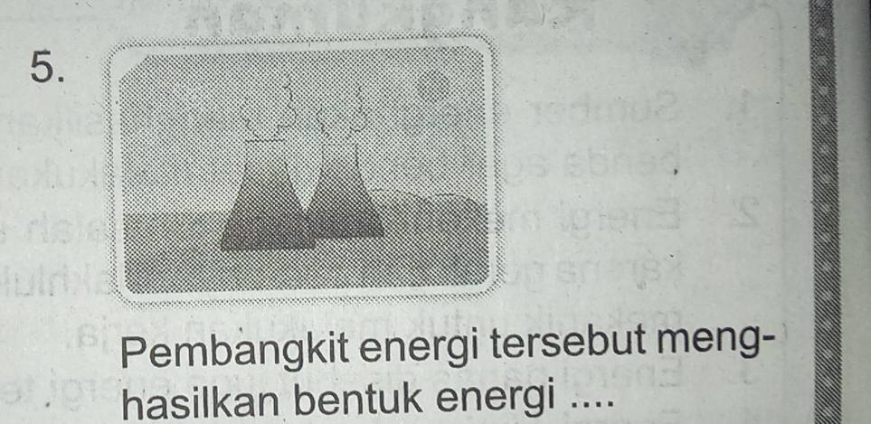 Pembangkit energi tersebut meng- 
hasilkan bentuk energi ....