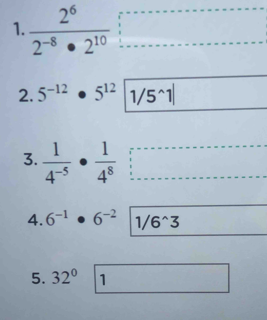  2^6/2^(-8)· 2^(10) □
2. 5^(-12)· 5^(12)boxed 1/5^(wedge)1| □ 
3.  1/4^(-5) ·  1/4^8  □ =□ =□° 
4. 6^(-1)· 6^(-2)|1/6^(wedge)3
5. 32° 1