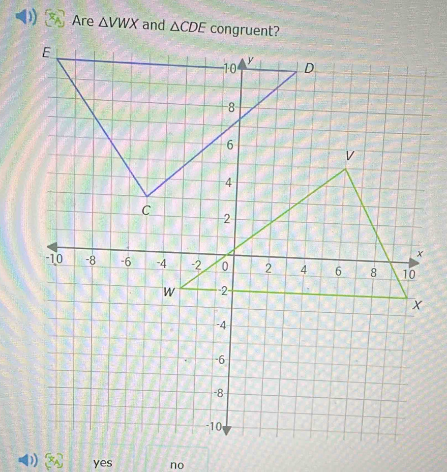 ) Are △ VWX and △ CDE
yes no