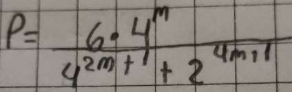 P= 6· 4^m/4^(2m+1)+2^(4m+1) 