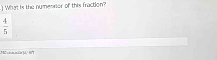 What is the numerator of this fraction?
 4/5 
250 character(s) left