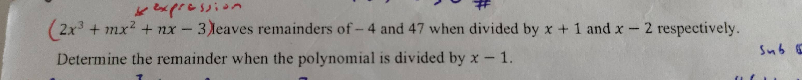 2x^3+mx^2+nx-3 leaves remainders of - 4 and 47 when divided by x+1 and x-2 respectively. 
Determine the remainder when the polynomial is divided by x-1.