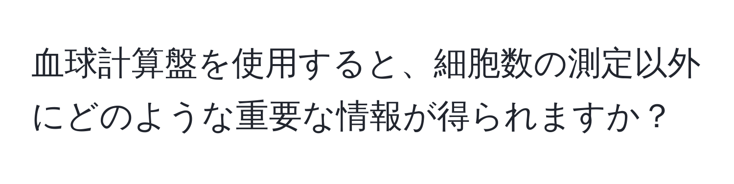 血球計算盤を使用すると、細胞数の測定以外にどのような重要な情報が得られますか？