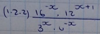 frac (2.2) (16^(-x)· 12^(x+1))/4 3^x