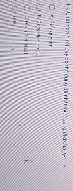 Chất nào dưới đây có thế dùng để nhận biết dụng dịch NaOH? *
A. Giấy quỳ tím
B. Dung dịch BaCl₂
C. Dung dịch NaCl
D. H.