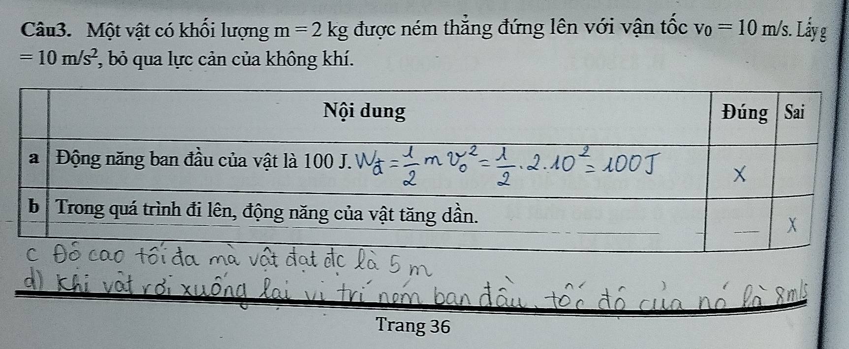 Một vật có khối lượng m=2kg được ném thắng đứng lên với vận tốc v_0=10m/s. . Lấy g
=10m/s^2 *, bỏ qua lực cản của không khí. 
Trang 36