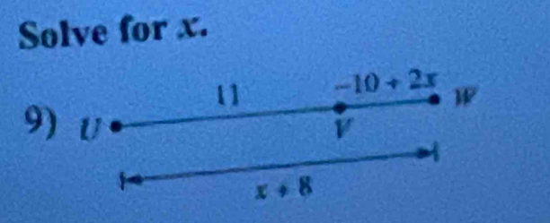 Solve for x. 
11 -10+2x W
9) U v
x+8