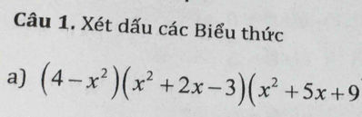 Xét dấu các Biểu thức 
a) (4-x^2)(x^2+2x-3)(x^2+5x+9