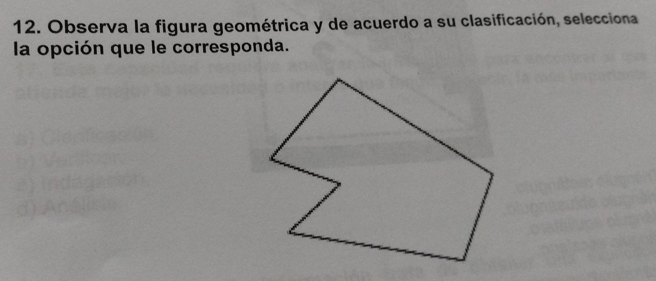 Observa la figura geométrica y de acuerdo a su clasificación, selecciona 
la opción que le corresponda.