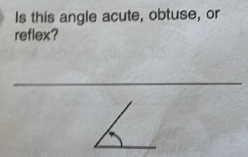 Is this angle acute, obtuse, or 
reflex? 
_