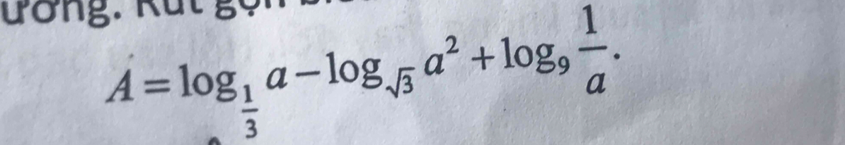 ương: Kut gọi
A=log _ 1/3 a-log _sqrt(3)a^2+log _9 1/a .