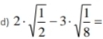 2· sqrt(frac 1)2-3· sqrt(frac 1)8=