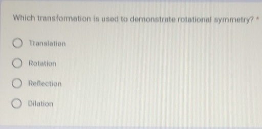 Which transformation is used to demonstrate rotational symmetry? *
Translation
Rotation
Reflection
Dilation