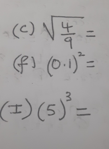 ( c) sqrt(frac 4)9=
(f) (0.1)^2=
(I)(5)^3=