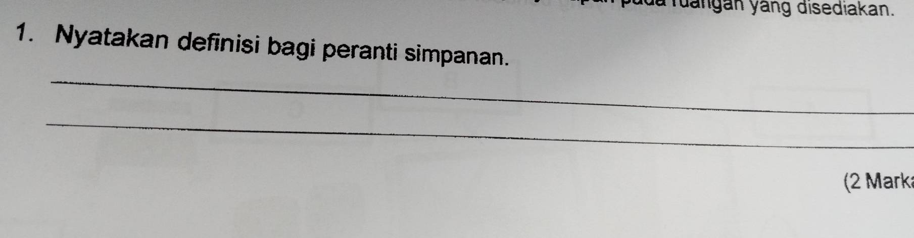 a ruangan yang disediakan. 
1. Nyatakan definisi bagi peranti simpanan. 
_ 
_ 
(2 Marka