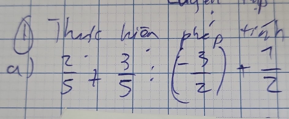 Thust wān pife trān 
ap  2/5 + 3/5 :(- 3/2 )+ 1/2 