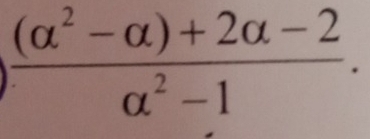  ((alpha^2-alpha )+2alpha -2)/alpha^2-1 .