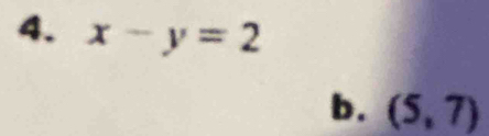 x-y=2
b. (5,7)