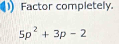 Factor completely.
5p^2+3p-2