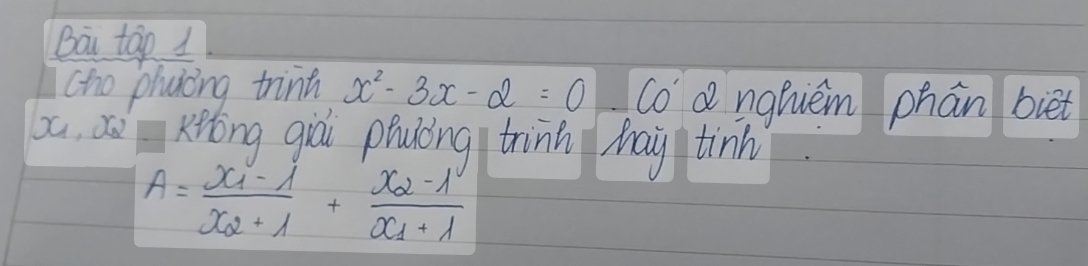 Bai tàp 1 
cho phuìcng trinh x^2-3x-2=0 co d ngquem phán biet
x, aùxiōng giá phuóng trinn may tinh
A=frac x_1-1x_2+1+frac x_2-1x_1+1