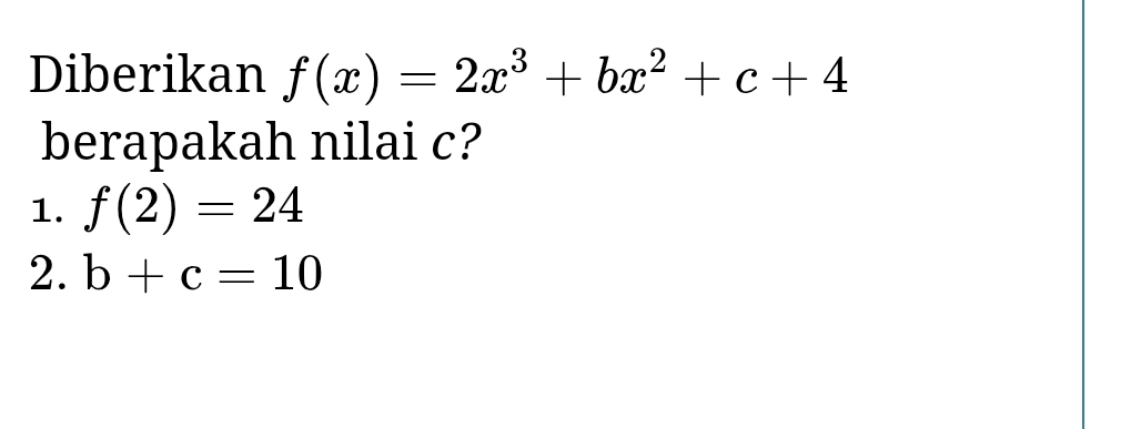 Diberikan f(x)=2x^3+bx^2+c+4
berapakah nilai c?
1. f(2)=24
2. b+c=10