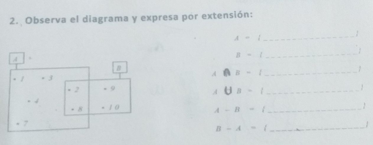 Observa el diagrama y expresa por extensión:
A=i
_
B=l
_
A B=(
_
_
A B=
A-B= ^ _
B-A= _