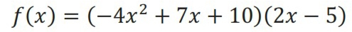 f(x)=(-4x^2+7x+10)(2x-5)